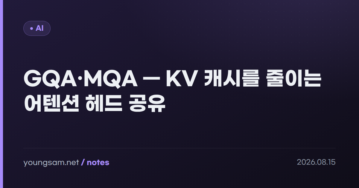 GQA·MQA — KV 캐시를 줄이는 어텐션 헤드 공유