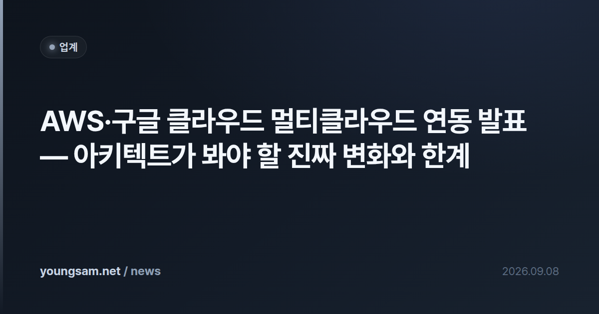 AWS·구글 클라우드 멀티클라우드 연동 발표 — 아키텍트가 봐야 할 진짜 변화와 한계