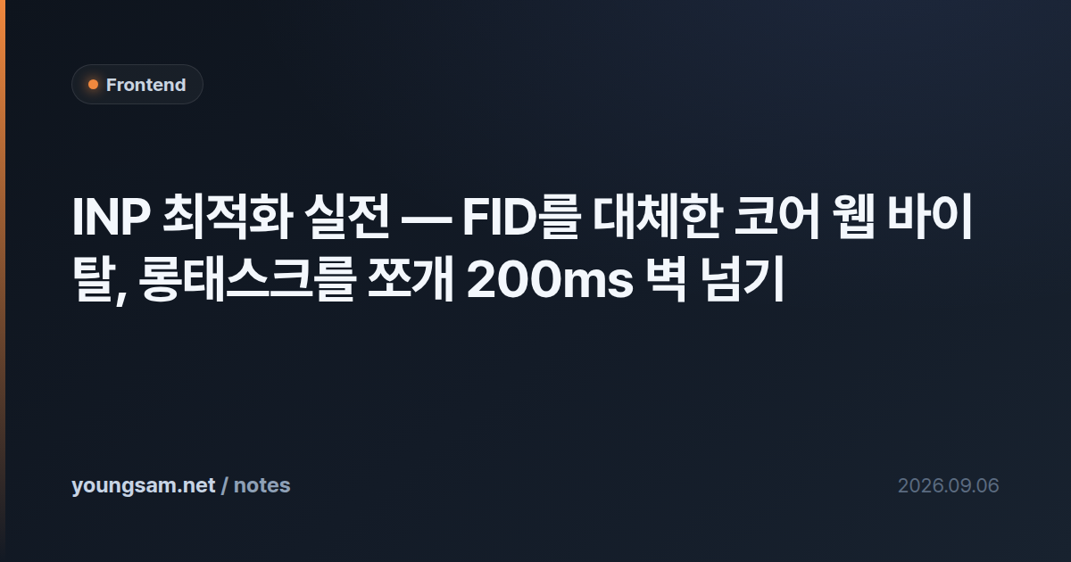 INP 최적화 실전 — FID를 대체한 코어 웹 바이탈, 롱태스크를 쪼개 200ms 벽 넘기