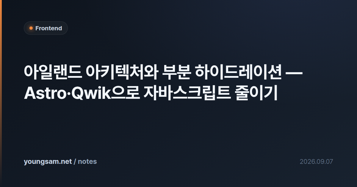 아일랜드 아키텍처와 부분 하이드레이션 — Astro·Qwik으로 자바스크립트 줄이기