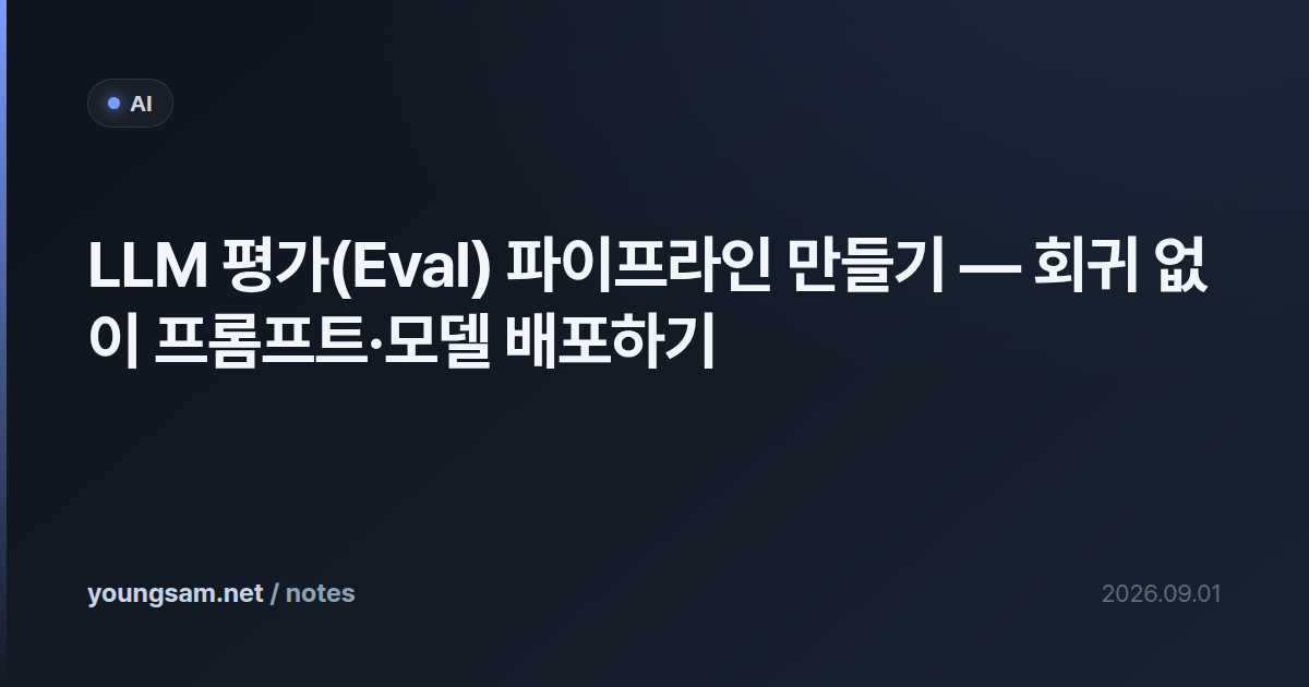 LLM 평가(Eval) 파이프라인 만들기 — 회귀 없이 프롬프트·모델 배포하기