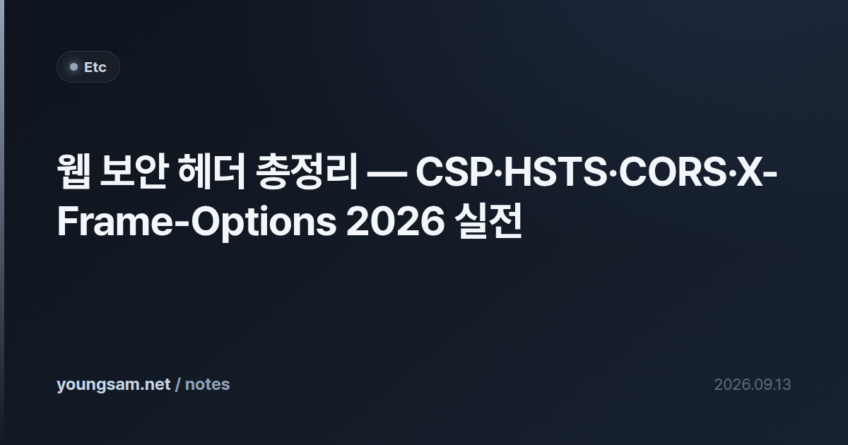 웹 보안 헤더 총정리 — CSP·HSTS·CORS·X-Frame-Options 2026 실전